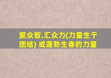 聚众智,汇众力(力量生于团结) 或蓬勃生春的力量